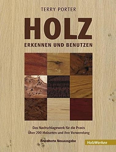 Holz erkennen und benutzen: Das Nachschlagewerk für die Praxis Über 200 Holzarten und ihre Verwendung (HolzWerken)