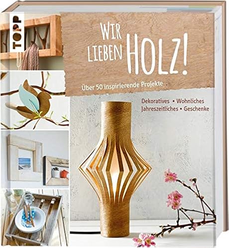 Wir lieben Holz!: Über 50 inspirierende Projekte