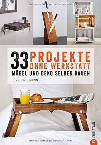 DIY Wohnung: 33 Projekte, die Sie ohne Werkstatt realisieren können. Möbel und Kreatives aus Holz selber bauen. Holzprojekte auf begrenztem Raum und mit wenig Werkzeug.