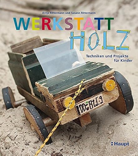 Werkstatt Holz: Techniken und Projekte für Kinder